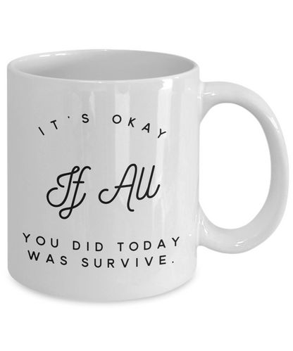 It's Okay If all you did today was survive Coffee mug