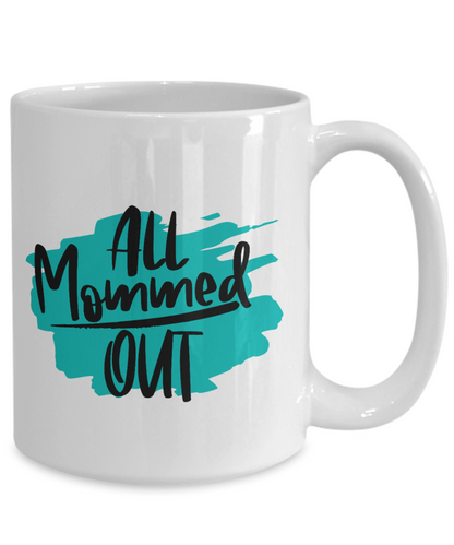 All Mommed Out coffee Mug 11oz / 15oz  Gift for Mothers