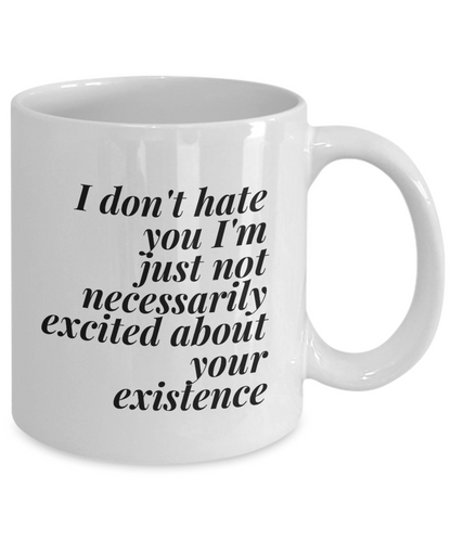 I Don't Hate You I'm Just Not Very Excited About Your Existence | Antisocial Sarcastic Cynical Coffee Mug