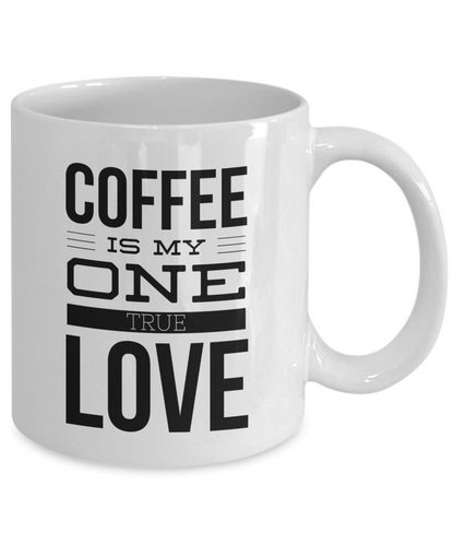 Coffee Is My One True Love -  Coffee Lovers 11OZ  / 15OZ COFFEE MUG