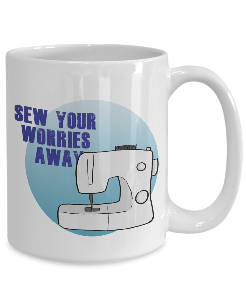 Sew Your Worries Away - Sewing 11oz / 15oz Coffee Mug