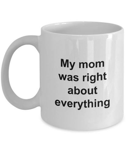 Mothers Day Mug - My Mom Was Right About Everything - Unique Mom Gift for Women, Friend, Mother, Grand Mom