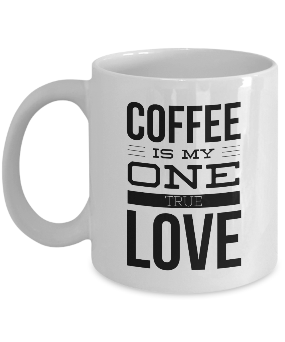 Coffee Is My One True Love -  Coffee Lovers 11OZ  / 15OZ COFFEE MUG
