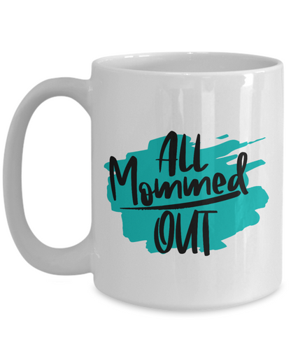 All Mommed Out coffee Mug 11oz / 15oz  Gift for Mothers