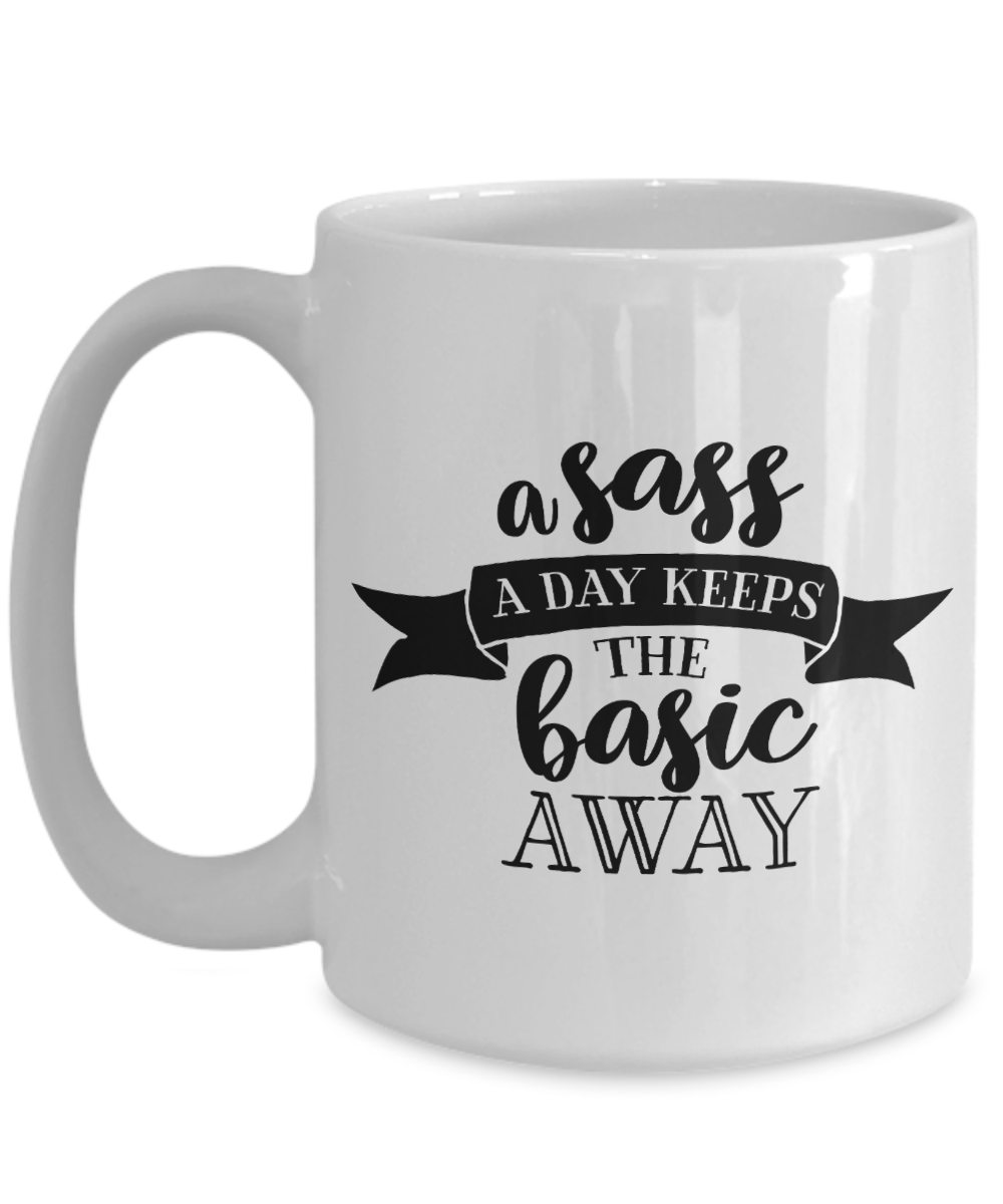 A Sass A Day Keeps The Basic Away Funny Sassy 11oz  / 15oz Coffee Mug