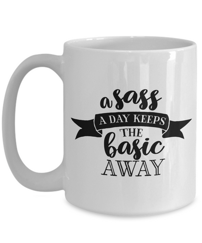 A Sass A Day Keeps The Basic Away Funny Sassy 11oz  / 15oz Coffee Mug