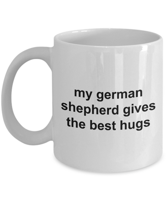 My German Shepherd Gives the Best Hugs Coffee Mug 11oz / 15oz Gift for Him